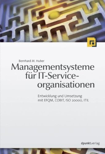  - Managementsysteme für IT-Serviceorganisationen: Entwicklung und Umsetzung mit EFQM, COBIT, ISO 20000, ITIL