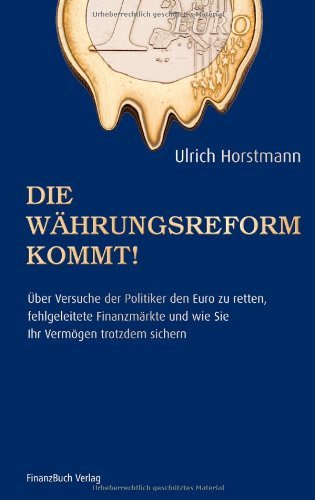 - Die Währungsreform kommt!: Über Versuche der Politik den Euro zu retten, fehlgeleitete Finanzmärkte und wie sie ihr Vermögen trotzdem sichern