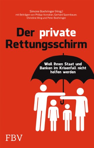 - Der private Rettungsschirm: Weil Ihnen Staat und Banken im Krisenfall nicht helfen werden
