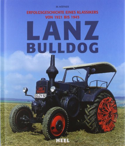  - Lanz Bulldog - Erfolgsgeschichte eines Klassikers von 1921 bis 1945