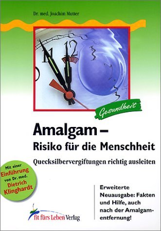  - Amalgam. Risiko für die Menschheit: Quecksilbervergiftungen richtig ausleiten. Neue Fakten und Hilfe, auch nach der Amalgamentfernung. (Gesundheit)