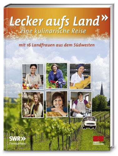 - Lecker aufs Land - eine kulinarische Reise: mit 16 Landfrauen aus dem Südwesten