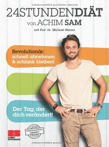  - 24STUNDENDIÄT von Achim Sam mit Prof. Dr. Michael Hamm. Revolutionär: schnell abnehmen & schlank bleiben. Der Tag, der dich verändert!