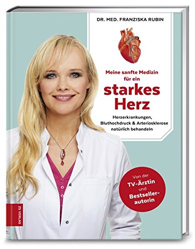  - Meine sanfte Medizin für ein starkes Herz: Herzerkrankungen, Bluthochdruck & Arteriosklerose natürlich behandeln