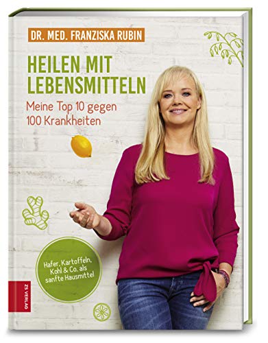 Rubin, Dr. med. Franziska - Heilen mit Lebensmitteln: Meine Top 10 gegen 100 Krankheiten: Hafer, Kartoffeln, Kohl & Co. als sanfte Hausmittel