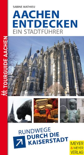 - Aachen entdecken - ein Stadtführer: Rundwege durch die Kaiserstadt