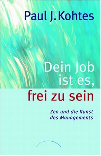  - Dein Job ist es, frei zu sein: Zen und die Kunst des Managements