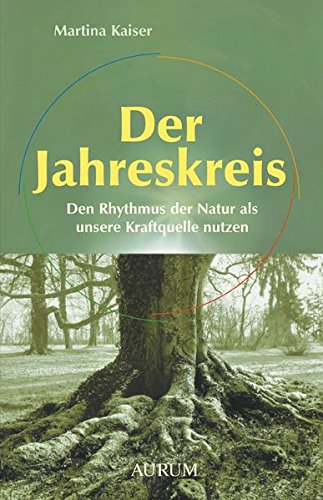  - Der Jahreskreis: Den Rhythmus der Natur als unsere Kraftquelle nutzen
