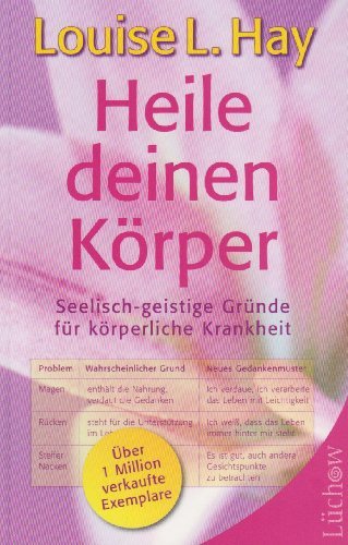  - Heile deinen Körper: Seelisch-geistige Gründe für körperliche Krankheit und ein ganzheitlicher Weg, sie zu überwinden
