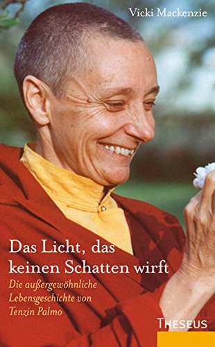  - Das Licht, das keinen Schatten wirft: Die außergewöhnliche Lebensgeschichte von Tenzin Palmo