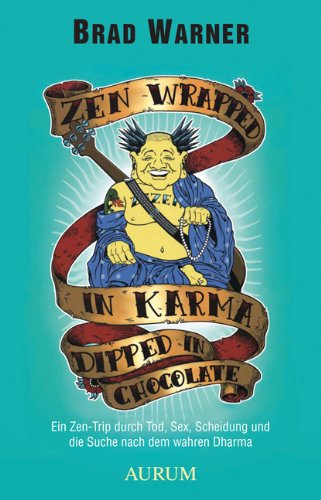  - Zen Wrapped in Karma dipped in Chocolate: Ein Zen-Trip durch Tod, Sex, Scheidung und die Suche nach dem wahren Dharma