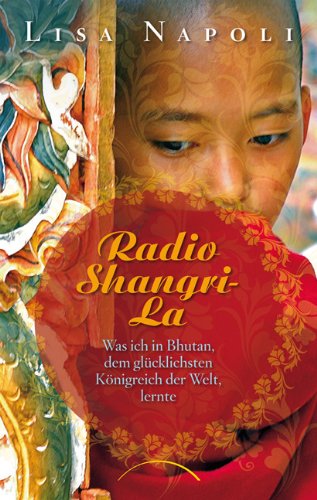  - Radio Shangri-La: Was ich in Bhutan, dem glücklichsten Königreich der Welt, lernte