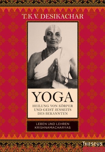 - Yoga - Heilung von Körper und Geist jenseits des bekannten: Leben und Lehren Krishnamacharyas