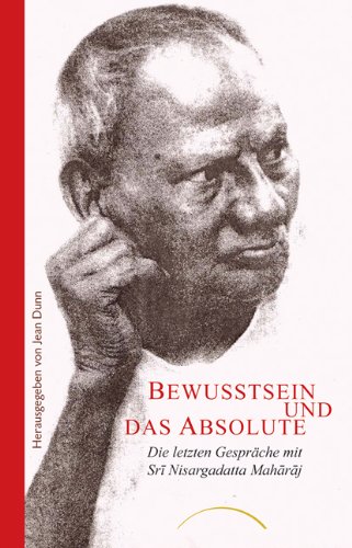  - Bewusstsein und das Absolute: Die letzten Gesprächemit Sri Nisargadatta Maharaj