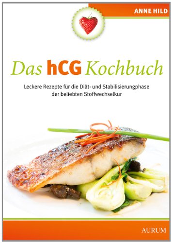  - Das hCG Kochbuch: Leckere Rezepte für die Diät- und Stabilisierungphase der beliebten Stoffwechselkur