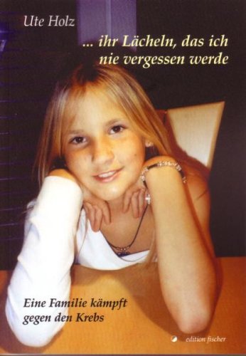  - ... ihr Lächeln, das ich nie vergessen werde: Eine Familie kämpft gegen den Krebs
