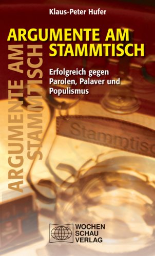  - Argumente am Stammtisch: Erfolgreich gegen Parolen, Palaver und Populismus