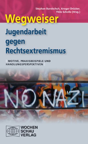  - Wegweiser - Jugendarbeit gegen Rechtsextremismus: Motive, Praxisbeispiele und Handlungsperspektiven