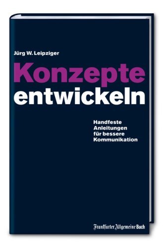 - Konzepte entwickeln: Handfeste Anleitungen für bessere Kommunikation. Mit vielen praktischen Beispielen