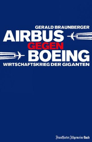 Braunberger, Gerald - Airbus gegen Boeing: Wirtschaftskrieg der Giganten