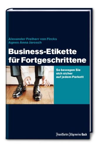  - Business-Etikette für Fortgeschrittene: So bewegen Sie sich sicher auf jedem Parkett