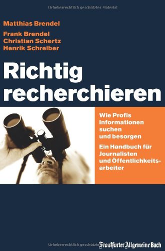  - Richtig recherchieren: Wie Profis Informationen suchen und besorgen. Ein Handbuch für Journalisten und Öffentlichkeitsarbeiter