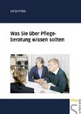  - Die Pflegeberatung: Was müssen Pflegeberater, Ärzte und Kassen wissen? Berufsbild - ... - Beratungspraxis