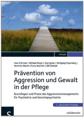  - Prävention von Aggression und Gewalt in der Pflege: Grundlagen und Praxis des Aggressionsmanagements für Psychiatrie und Gerontopsychiatrie