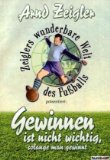  - Zeiglers wunderbare Welt des Fußballs: 1111 Kicker-Weisheiten, hochsterilisiert von Arnd Zeigler