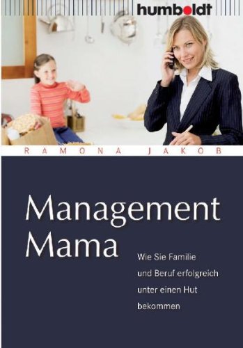 - Management Mama. Wie Sie Familie und Beruf erfolgreich unter einen Hut bekommen