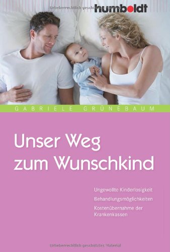 - Unser Weg zum Wunschkind. Ungewollte Kinderlosigkeit. Behandlungsmöglichkeiten. Kostenübernahme der Krankenkassen