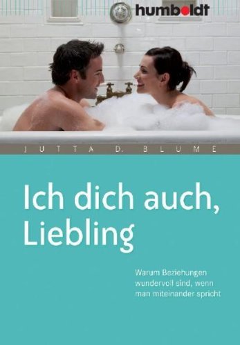- Ich dich auch, Liebling. Warum Beziehungen wundervoll sind, wenn man miteinander spricht