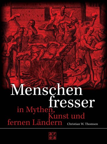 - Menschenfresser: In Mythen, Kunst und fernen Ländern