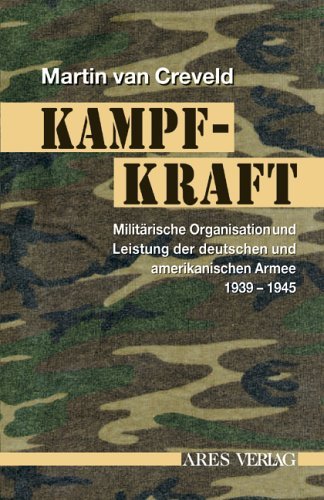 - Kampfkraft: Militärische Organisation und militärische Leistung der deutschen und amerikanischen Armee 1939 - 1945