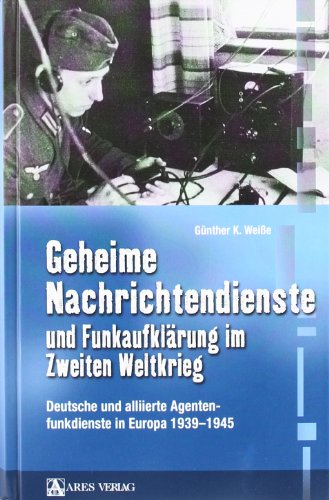 - Geheime Nachrichtendienste und Funkaufklärung im Zweiten Weltkrieg: Deutsche und alliierte Agentenfunktionsdienste in Europa 1939-1945