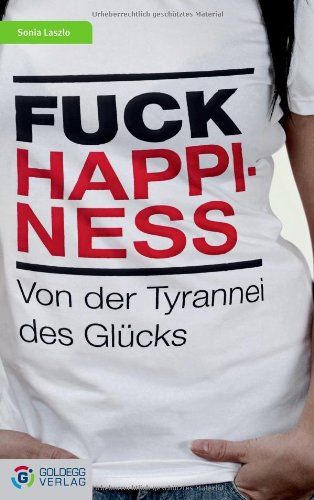 - Fuck Happiness: Von der Tyrannei des Glücks