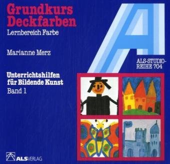  - Unterrichtshilfen für Bildende Kunst in der Grundschule, Bd.1, Grundkurs Deckfarben: Lernbereich Farbe