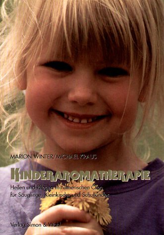  - Kinderaromatherapie: Heilen und Pflegen mit ätherischen Ölen - für Säuglinge, Kleinkinder und Schulkinder