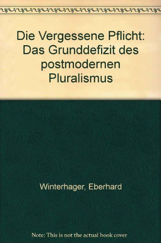 Winterhager, Eberhard - Die vergessene Pflicht. Das Grunddefizit des postmodernen Pluralismus