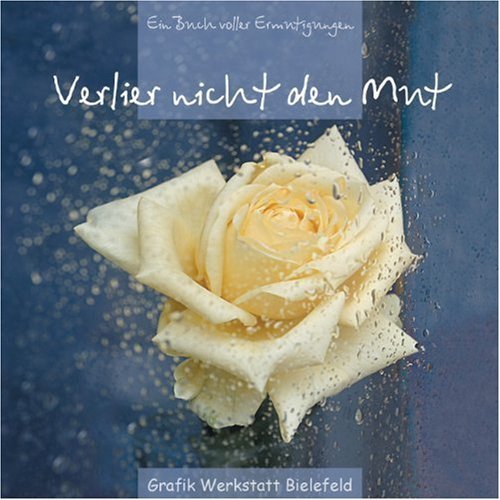  - Verlier nicht den Mut: Ein Buch voller Ermutigungen