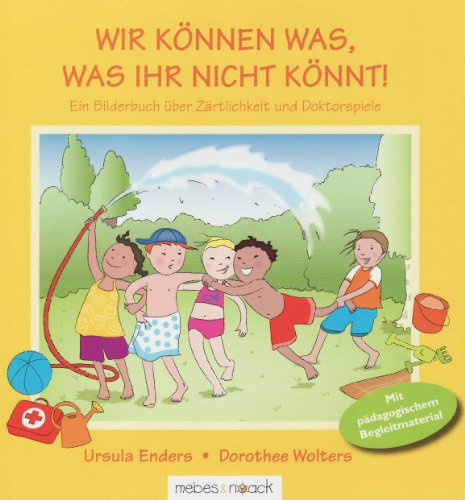 - Wir können was, was ihr nicht könnt: Ein Bilderbuch über Zärtlichkeit und Doktorspiele