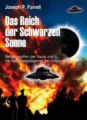  - Das Reich der Schwarzen Sonne: Geheimwaffen der Nazis und die Nachkriegslegende der Siegermächte