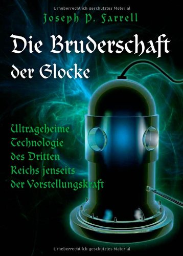  - Die Bruderschaft der Glocke: Ultrageheime Technologie des Dritten Reichs jenseits der Vorstellungskraft