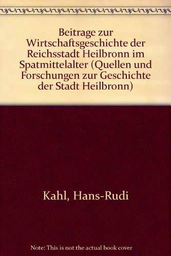 Kahl, Hans-Rudi - Beiträge zur Wirtschaftsgeschichte der Reichsstadt Heilbronn im Spätmittelalter