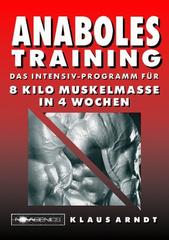 Arndt, Klaus - Anaboles Training: Das Intensiv-Programm für 8 Kilo Muskelmasse in 4 Wochen