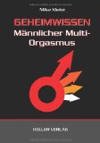  - Multi-Orgasmus Sex, in drei Tagen. Ein Übungsbuch für Männer zum Erlernen des Multiplen Orgasmus