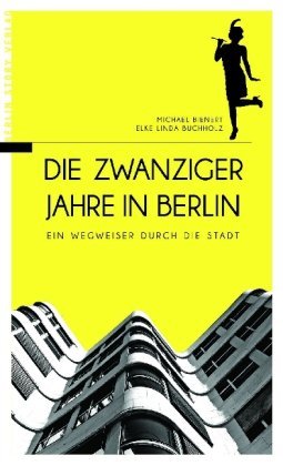Bienert, Michael / Buchholz, Elke Linda - Die Zwanziger Jahre in Berlin. Ein Wegweiser durch die Stadt