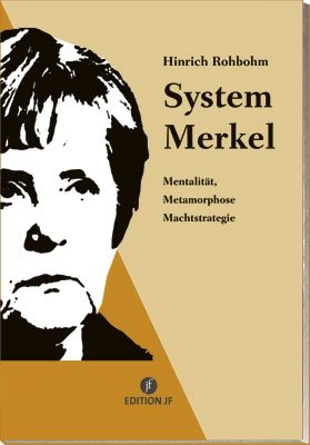 - System Merkel: Mentalität, Metamorphose, Machtstrategie