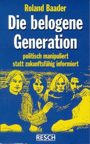  - Die belogene Generation: Politisch manipuliert statt zukunftsfähig informiert