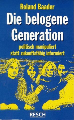 - Die belogene Generation: Politisch manipuliert statt zukunftsfähig informiert